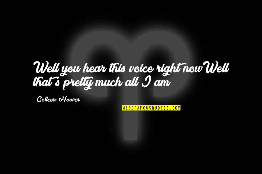Am I Pretty Quotes By Colleen Hoover: Well you hear this voice right nowWell that's