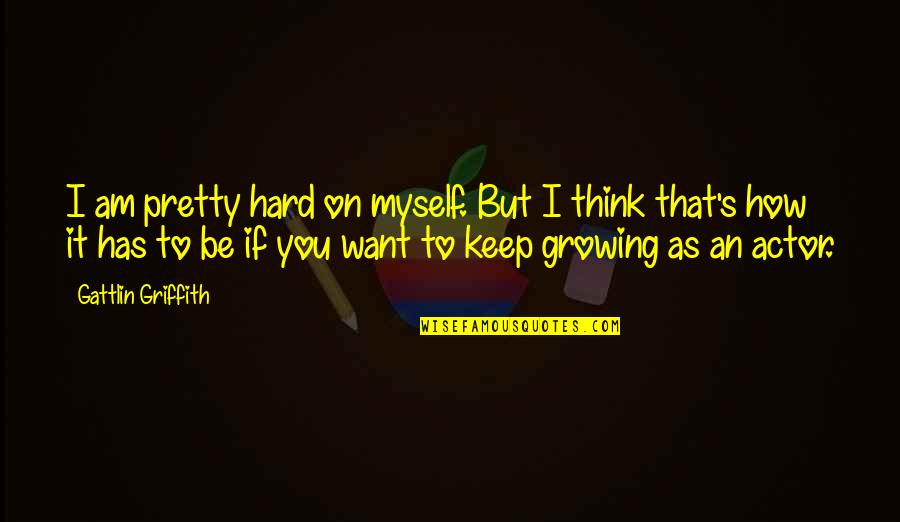 Am I Pretty Quotes By Gattlin Griffith: I am pretty hard on myself. But I