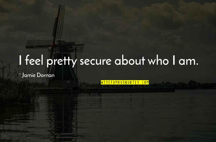 Am I Pretty Quotes By Jamie Dornan: I feel pretty secure about who I am.