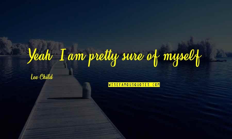 Am I Pretty Quotes By Lee Child: Yeah, I am pretty sure of myself.