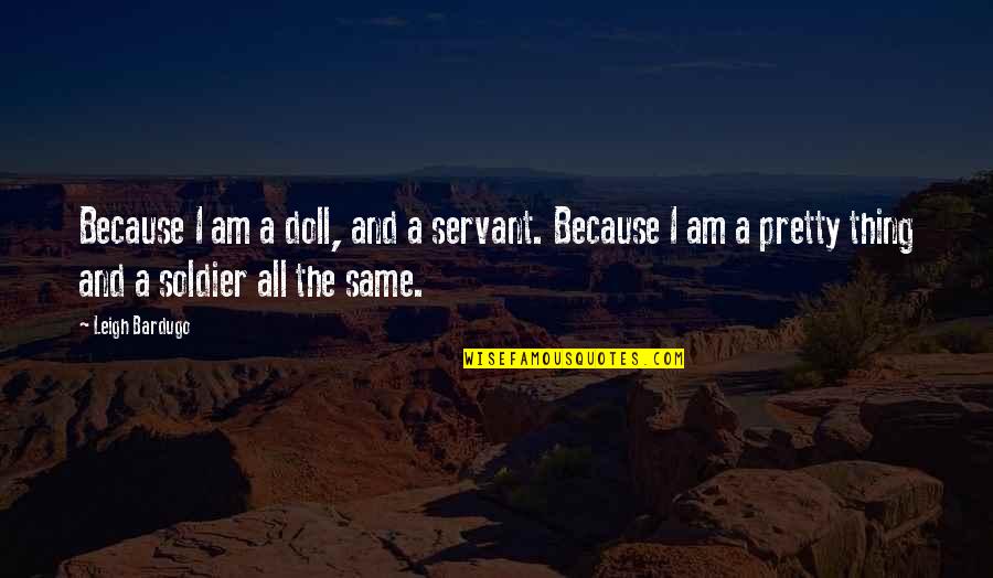 Am I Pretty Quotes By Leigh Bardugo: Because I am a doll, and a servant. Am I Pretty Quotes By Leigh Bardugo: Because I am a doll, and a servant.