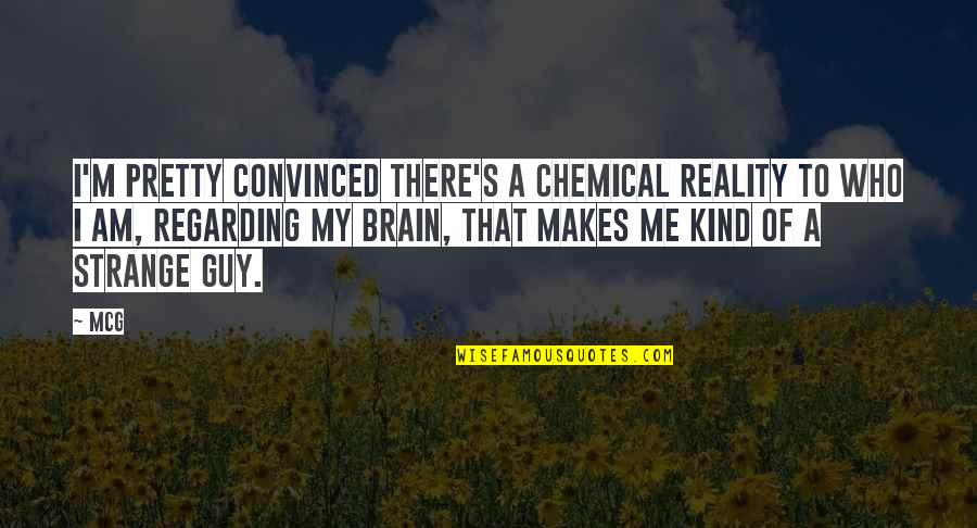 Am I Pretty Quotes By McG: I'm pretty convinced there's a chemical reality to