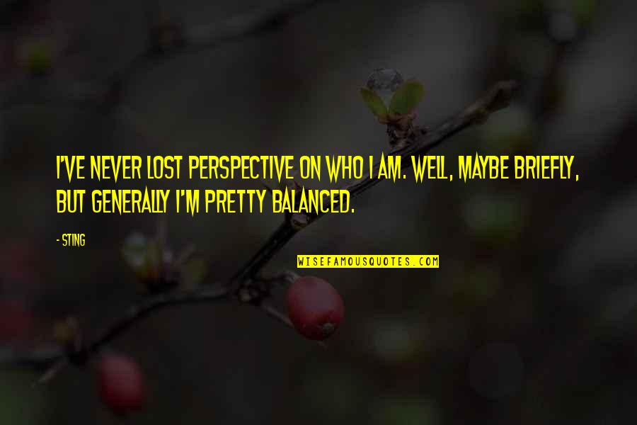Am I Pretty Quotes By Sting: I've never lost perspective on who I am.