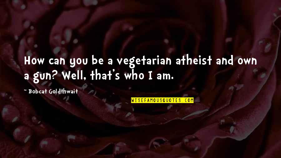 Am I Quotes By Bobcat Goldthwait: How can you be a vegetarian atheist and