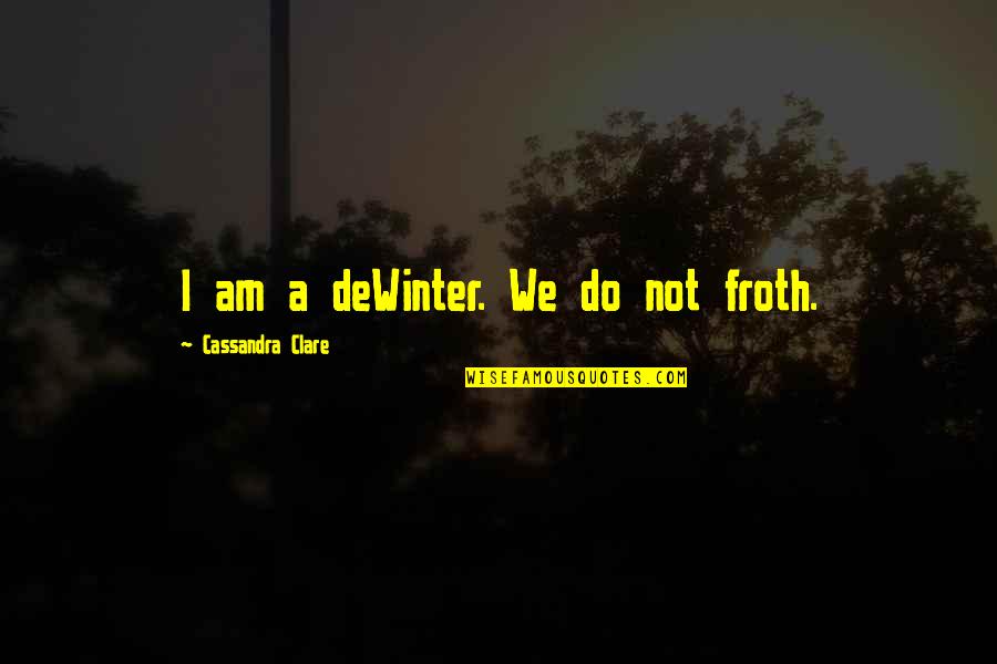 Am I Quotes By Cassandra Clare: I am a deWinter. We do not froth.