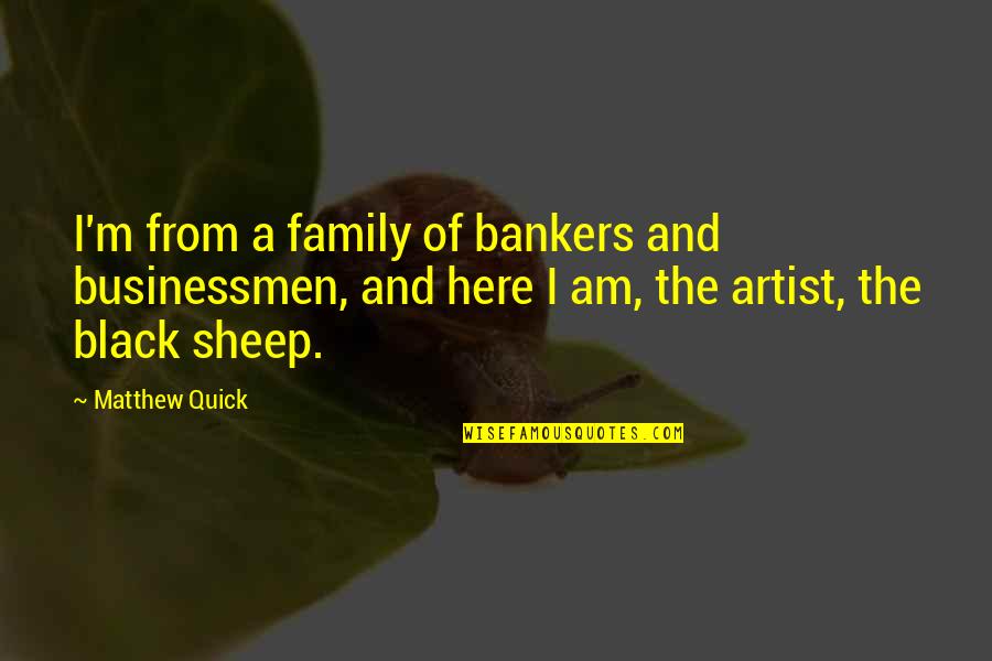 Am I Quotes By Matthew Quick: I'm from a family of bankers and businessmen,