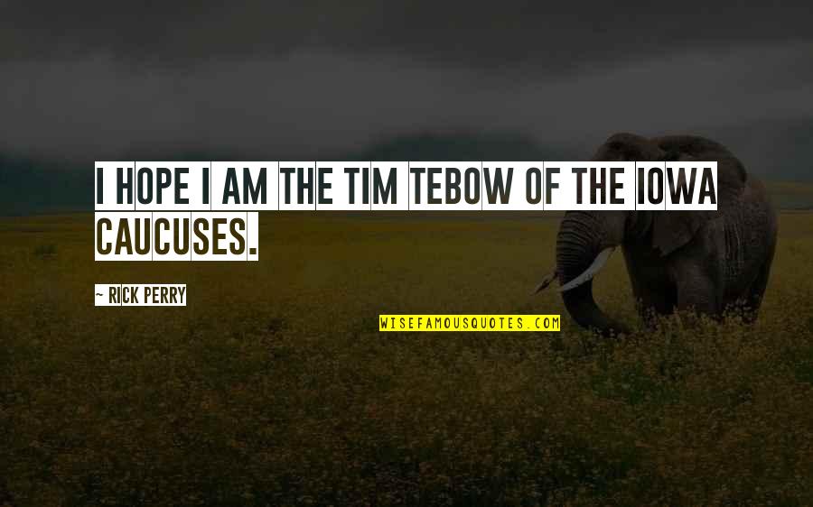 Am I Quotes By Rick Perry: I hope I am the Tim Tebow of