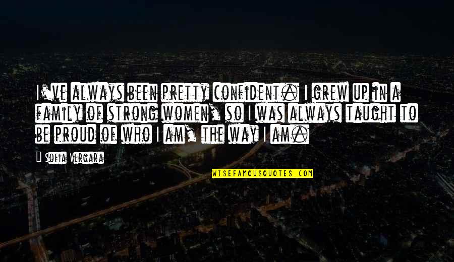 Am I Quotes By Sofia Vergara: I've always been pretty confident. I grew up