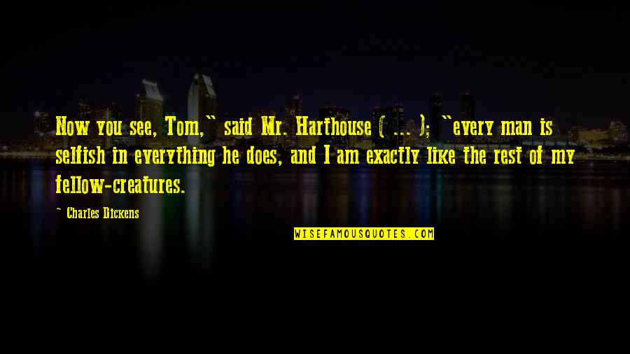 Am I Selfish Quotes By Charles Dickens: Now you see, Tom," said Mr. Harthouse (
