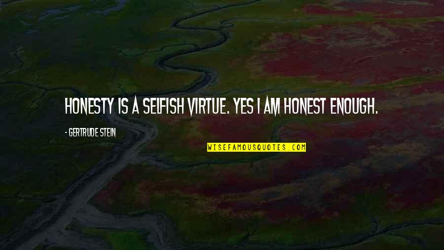 Am I Selfish Quotes By Gertrude Stein: Honesty is a selfish virtue. Yes I am