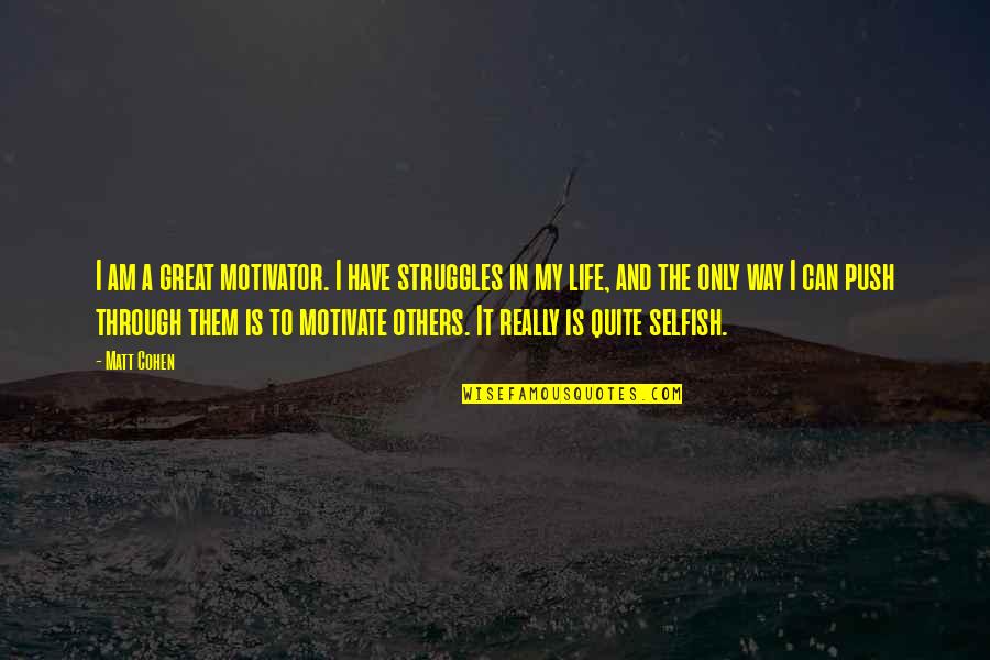 Am I Selfish Quotes By Matt Cohen: I am a great motivator. I have struggles