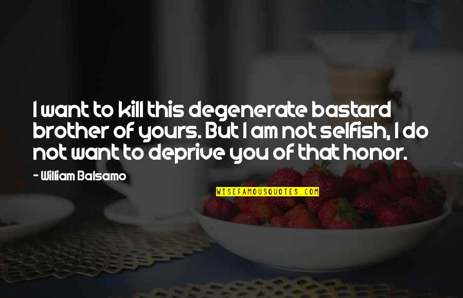 Am I Selfish Quotes By William Balsamo: I want to kill this degenerate bastard brother