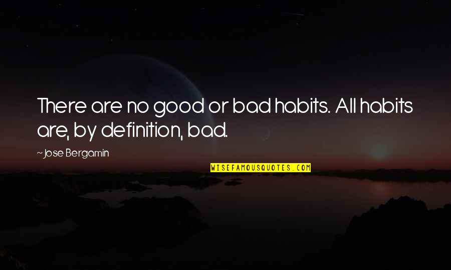 Am I So Bad Quotes By Jose Bergamin: There are no good or bad habits. All