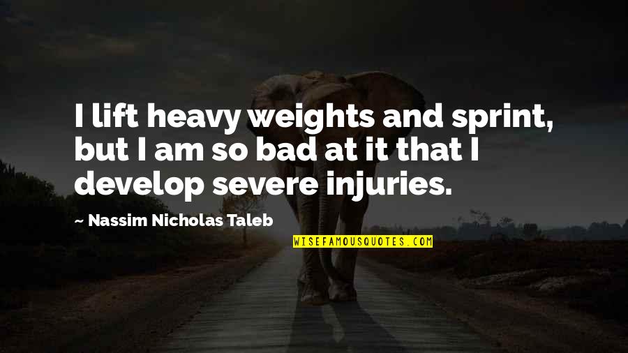Am I So Bad Quotes By Nassim Nicholas Taleb: I lift heavy weights and sprint, but I