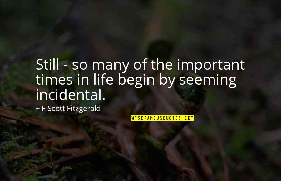 Am I Still Important To You Quotes By F Scott Fitzgerald: Still - so many of the important times