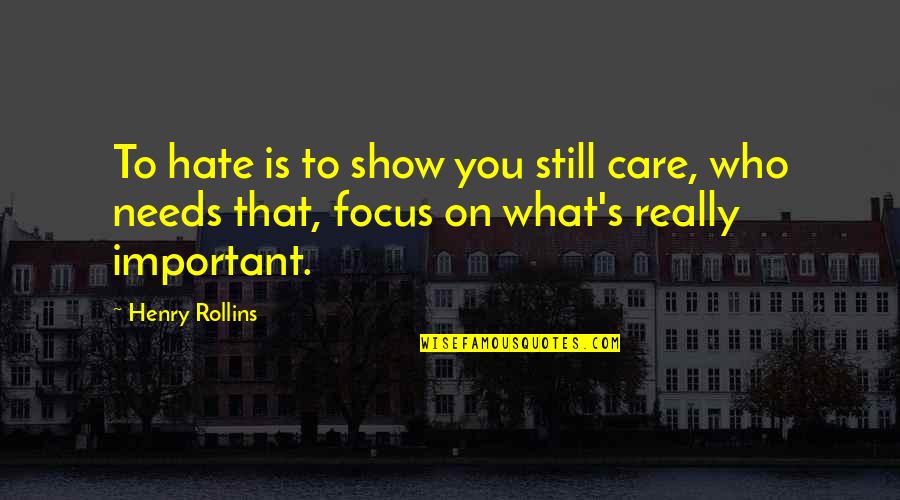 Am I Still Important To You Quotes By Henry Rollins: To hate is to show you still care,