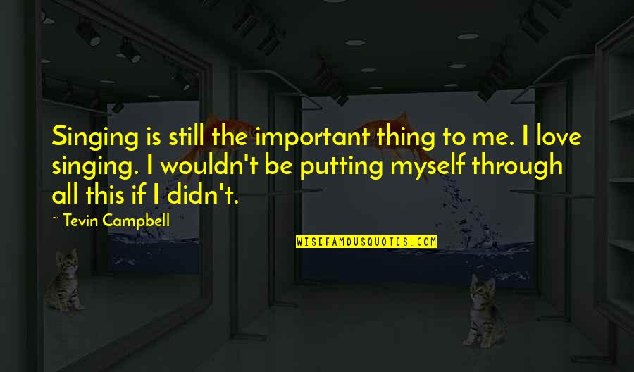 Am I Still Important To You Quotes By Tevin Campbell: Singing is still the important thing to me. Am I Still Important To You Quotes By Tevin Campbell: Singing is still the important thing to me.