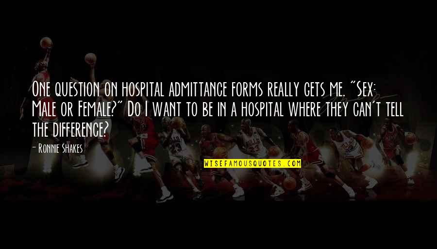 Am I The One You Want Quotes By Ronnie Shakes: One question on hospital admittance forms really gets
