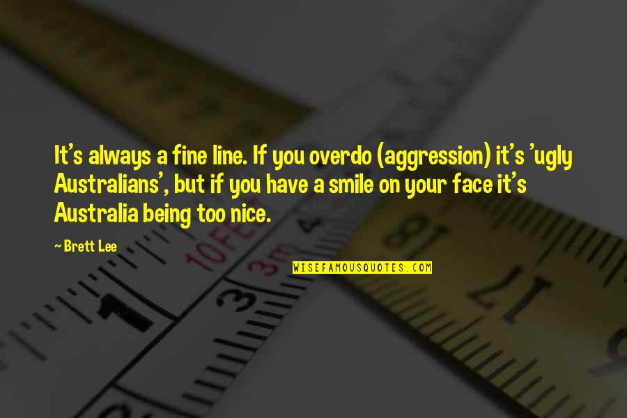 Am I Ugly Quotes By Brett Lee: It's always a fine line. If you overdo