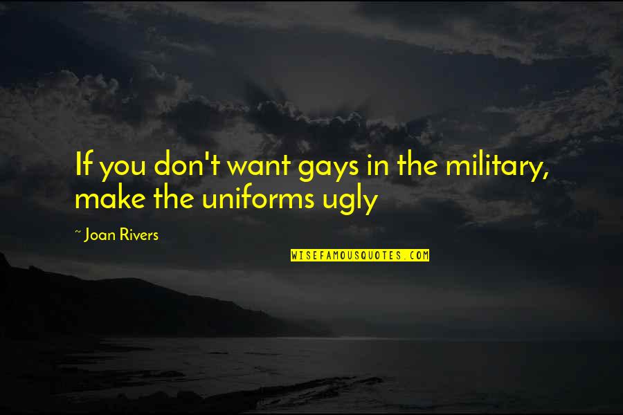 Am I Ugly Quotes By Joan Rivers: If you don't want gays in the military,