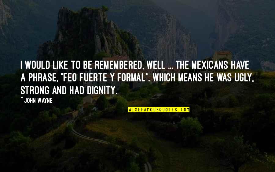 Am I Ugly Quotes By John Wayne: I would like to be remembered, well ...