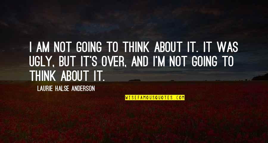 Am I Ugly Quotes By Laurie Halse Anderson: I am not going to think about it.