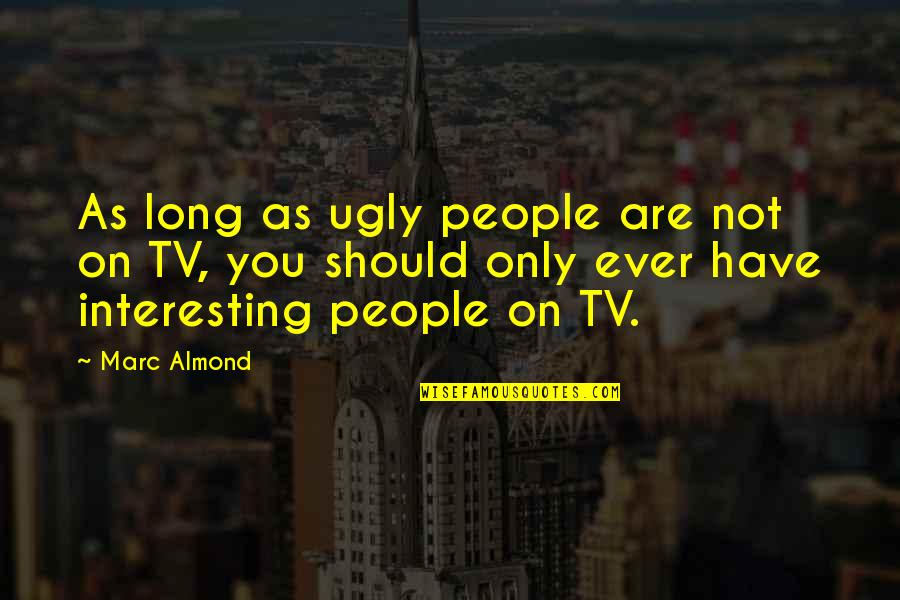 Am I Ugly Quotes By Marc Almond: As long as ugly people are not on
