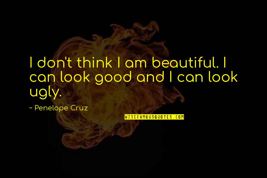 Am I Ugly Quotes By Penelope Cruz: I don't think I am beautiful. I can