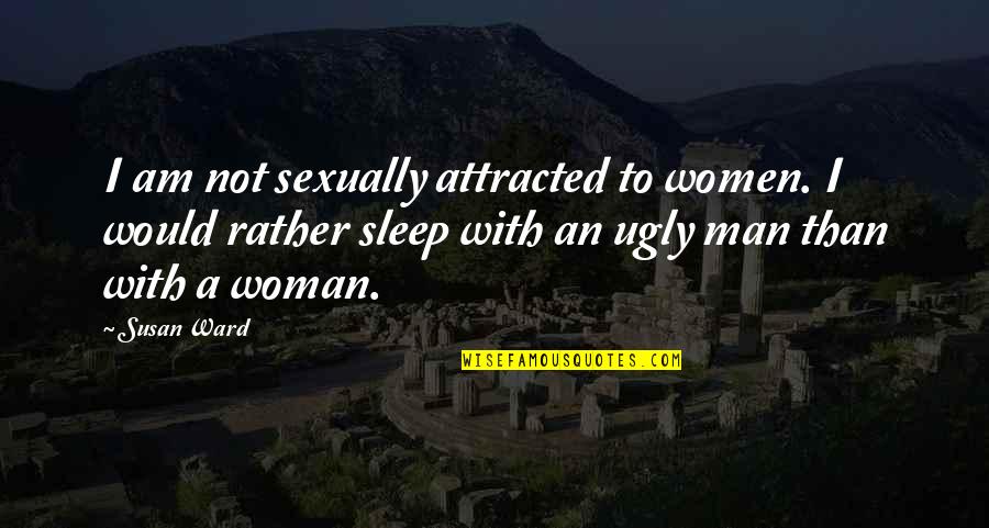 Am I Ugly Quotes By Susan Ward: I am not sexually attracted to women. I