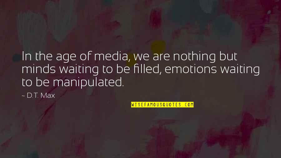 Am I Waiting For Nothing Quotes By D.T. Max: In the age of media, we are nothing