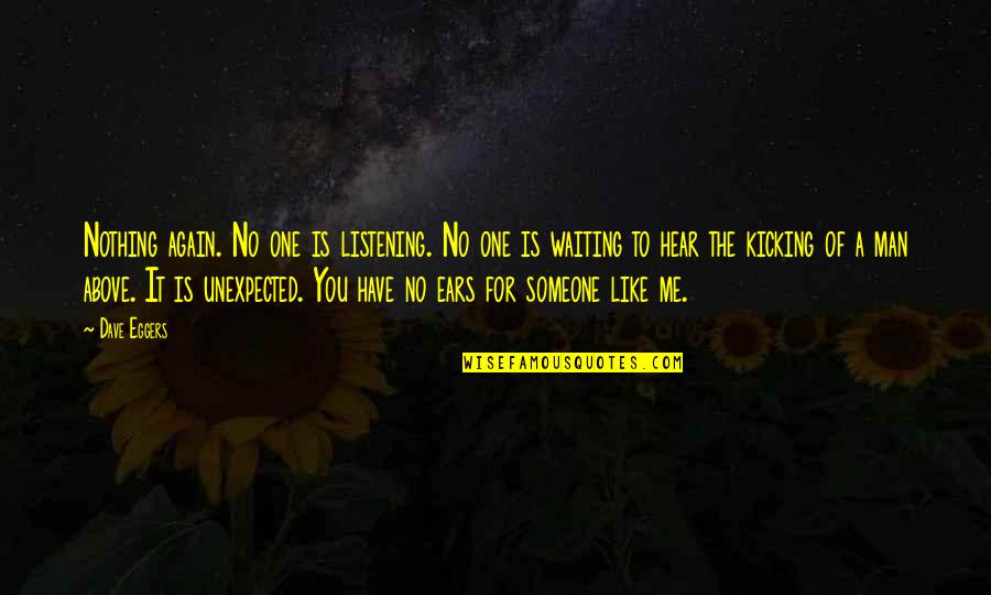 Am I Waiting For Nothing Quotes By Dave Eggers: Nothing again. No one is listening. No one