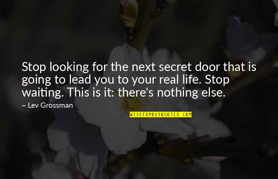 Am I Waiting For Nothing Quotes By Lev Grossman: Stop looking for the next secret door that