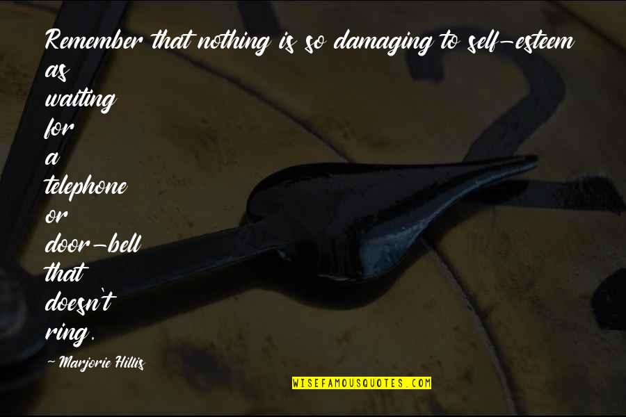 Am I Waiting For Nothing Quotes By Marjorie Hillis: Remember that nothing is so damaging to self-esteem