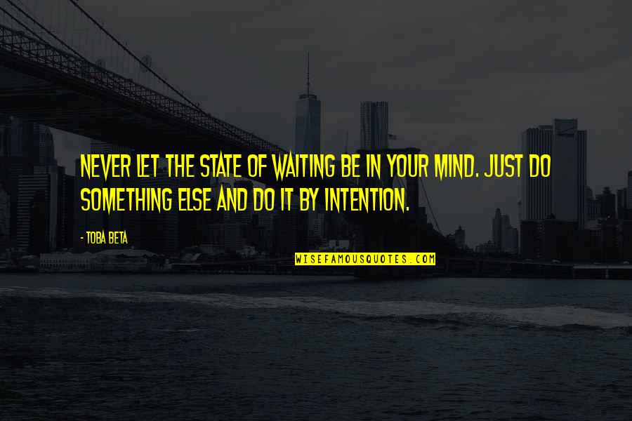 Am I Waiting For Nothing Quotes By Toba Beta: Never let the state of waiting be in