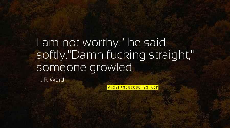 Am I Worthy Quotes By J.R. Ward: I am not worthy." he said softly."Damn fucking