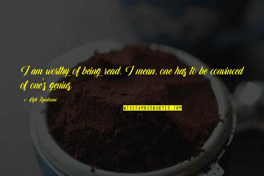 Am I Worthy Quotes By Kate Zambreno: I am worthy of being read. I mean,