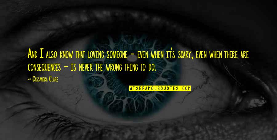 Am I Wrong For Loving You Quotes By Cassandra Clare: And I also know that loving someone -