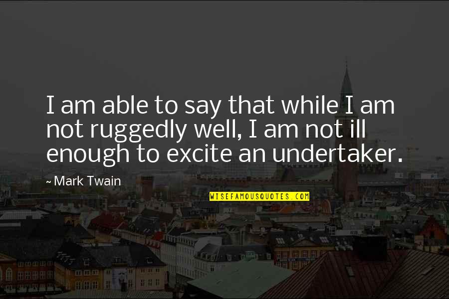 Am Ill Quotes By Mark Twain: I am able to say that while I