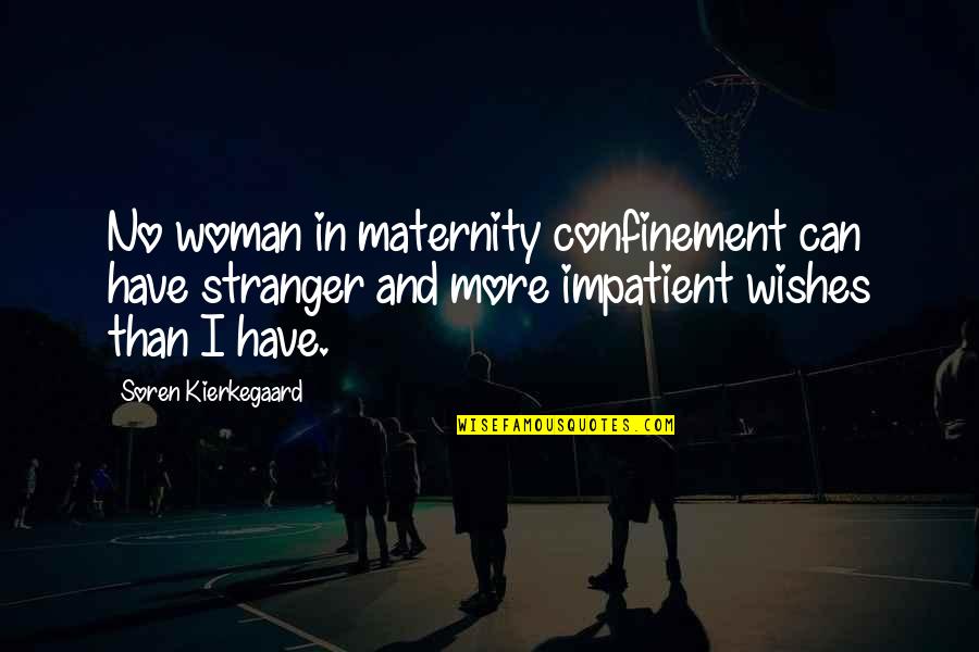 Am Impatient Quotes By Soren Kierkegaard: No woman in maternity confinement can have stranger