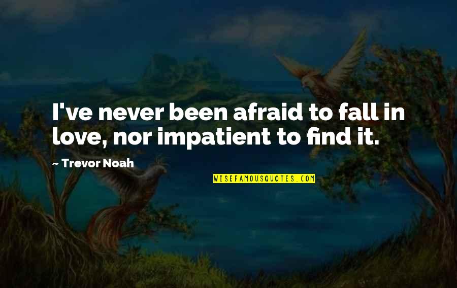 Am Impatient Quotes By Trevor Noah: I've never been afraid to fall in love,