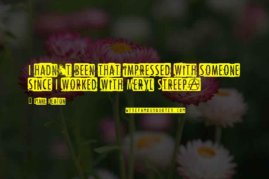 Am Impressed Quotes By Diane Keaton: I hadn't been that impressed with someone since