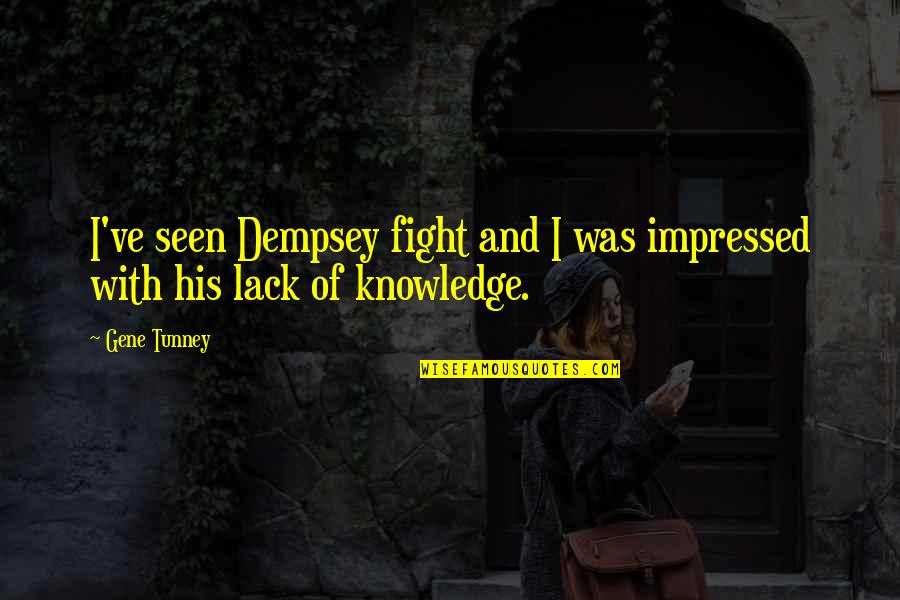 Am Impressed Quotes By Gene Tunney: I've seen Dempsey fight and I was impressed