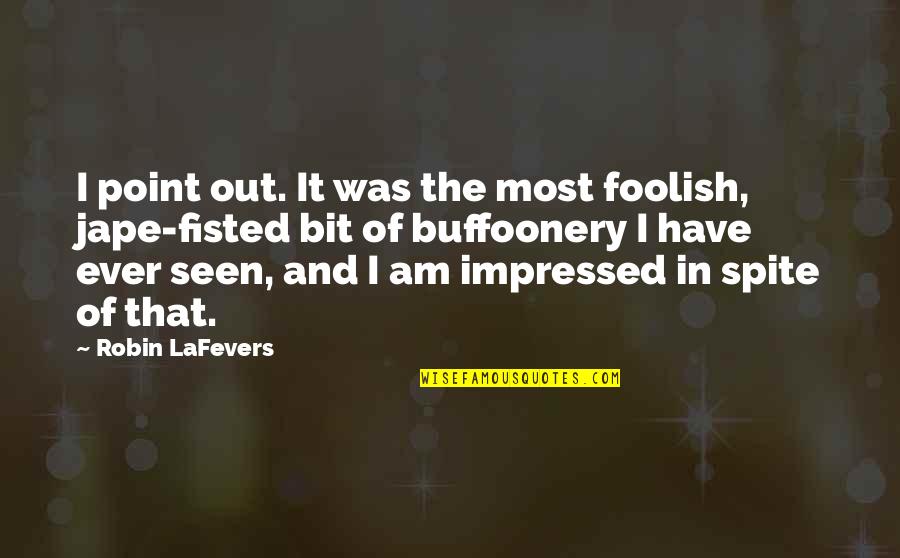 Am Impressed Quotes By Robin LaFevers: I point out. It was the most foolish,
