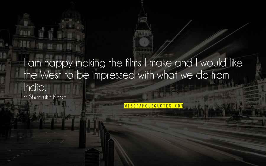 Am Impressed Quotes By Shahrukh Khan: I am happy making the films I make