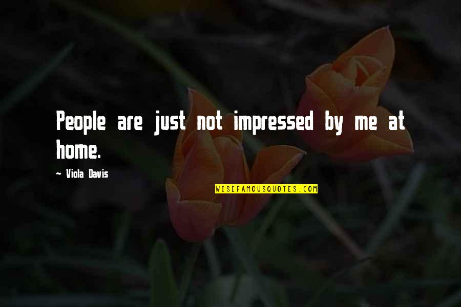 Am Impressed Quotes By Viola Davis: People are just not impressed by me at