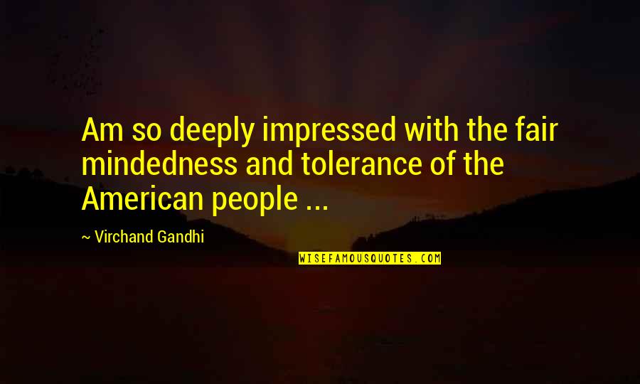 Am Impressed Quotes By Virchand Gandhi: Am so deeply impressed with the fair mindedness