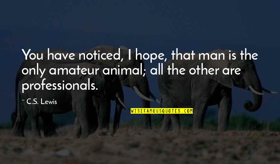 Am In Love With A Married Man Quotes By C.S. Lewis: You have noticed, I hope, that man is Am In Love With A Married Man Quotes By C.S. Lewis: You have noticed, I hope, that man is