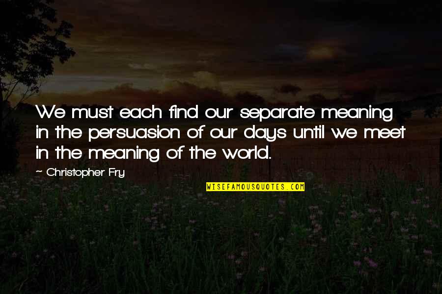 Am In Love With A Married Man Quotes By Christopher Fry: We must each find our separate meaning in Am In Love With A Married Man Quotes By Christopher Fry: We must each find our separate meaning in