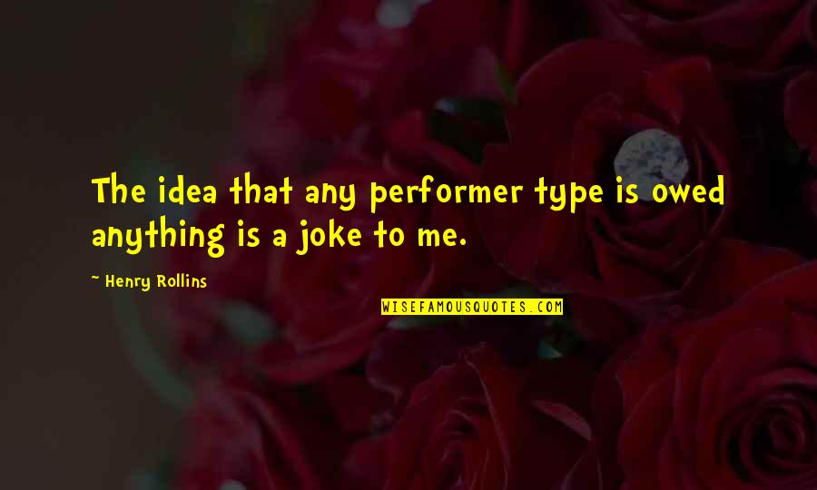 Am In Love With A Married Man Quotes By Henry Rollins: The idea that any performer type is owed