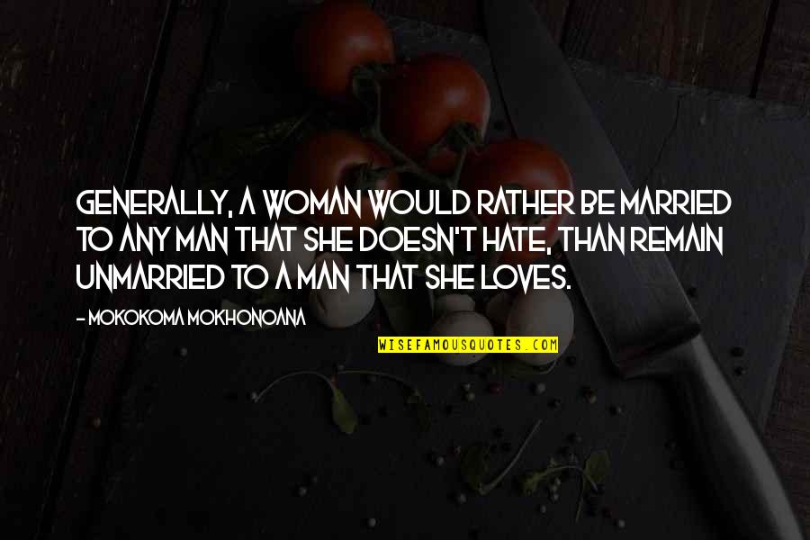 Am In Love With A Married Man Quotes By Mokokoma Mokhonoana: Generally, a woman would rather be married to Am In Love With A Married Man Quotes By Mokokoma Mokhonoana: Generally, a woman would rather be married to